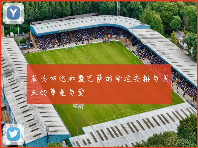 菲戈回忆加盟巴萨的命运安排与国米的尊重与爱